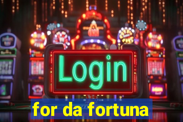 for da fortuna