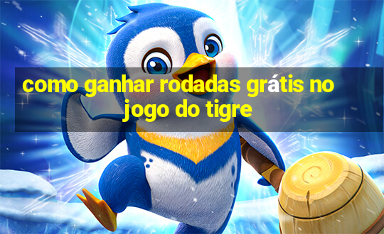 como ganhar rodadas grátis no jogo do tigre