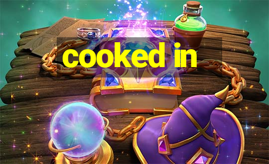 cooked in