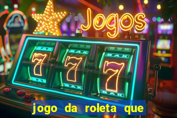 jogo da roleta que da dinheiro