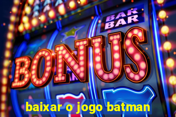 baixar o jogo batman