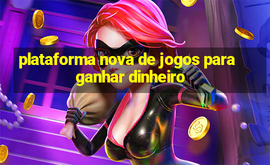 plataforma nova de jogos para ganhar dinheiro