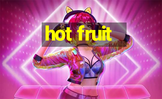 hot fruit