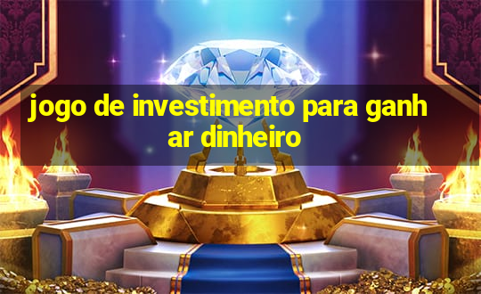 jogo de investimento para ganhar dinheiro