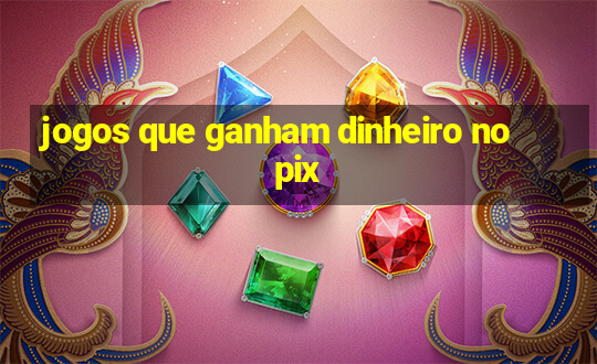 jogos que ganham dinheiro no pix