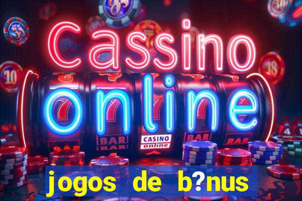 jogos de b?nus grátis no cadastro