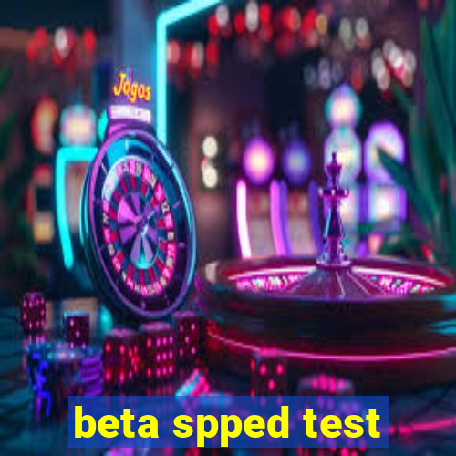 beta spped test