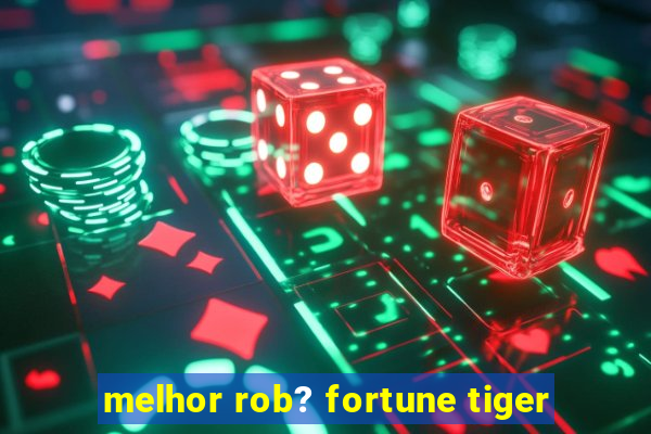 melhor rob? fortune tiger