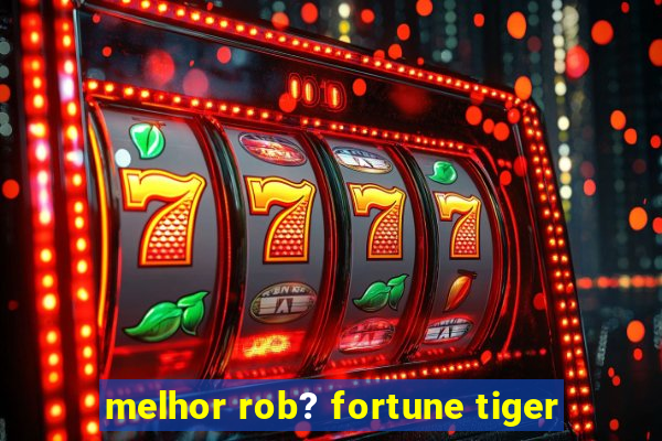 melhor rob? fortune tiger