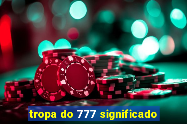 tropa do 777 significado