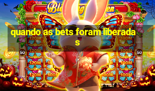 quando as bets foram liberadas