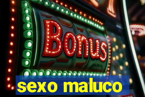 sexo maluco