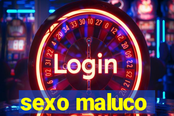 sexo maluco