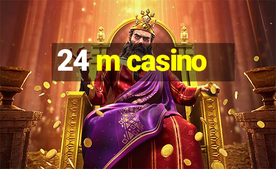 24 m casino