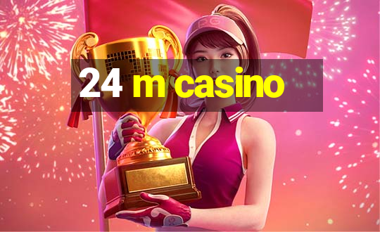 24 m casino