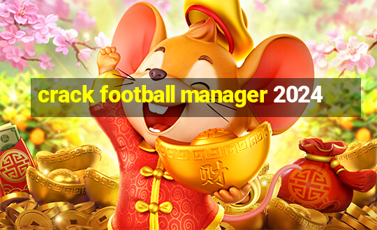 crack football manager 2024