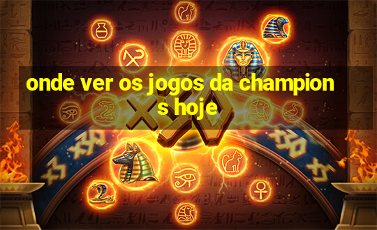 onde ver os jogos da champions hoje