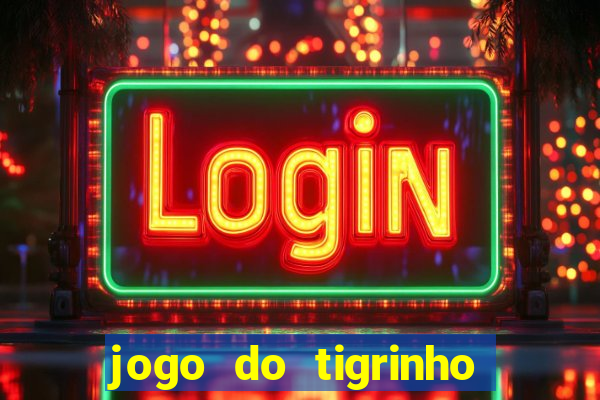 jogo do tigrinho que nao precisa depositar