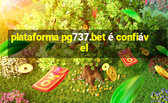 plataforma pg737.bet é confiável