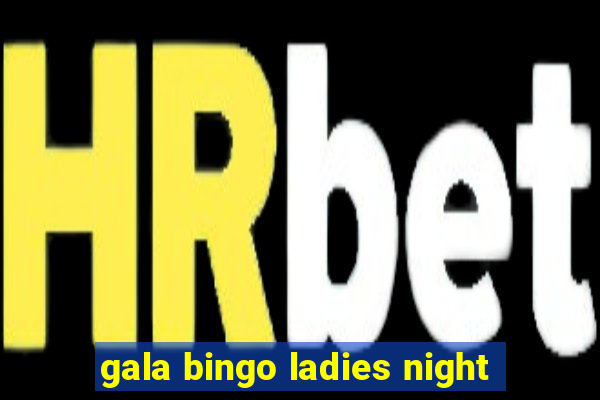 gala bingo ladies night