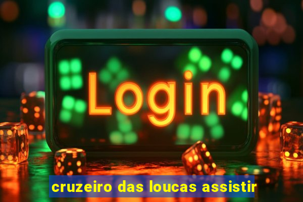 cruzeiro das loucas assistir