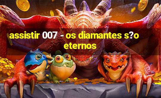 assistir 007 - os diamantes s?o eternos