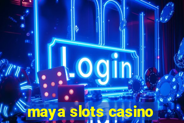 maya slots casino