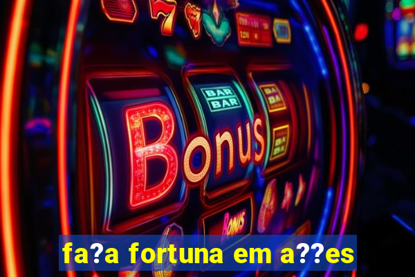 fa?a fortuna em a??es