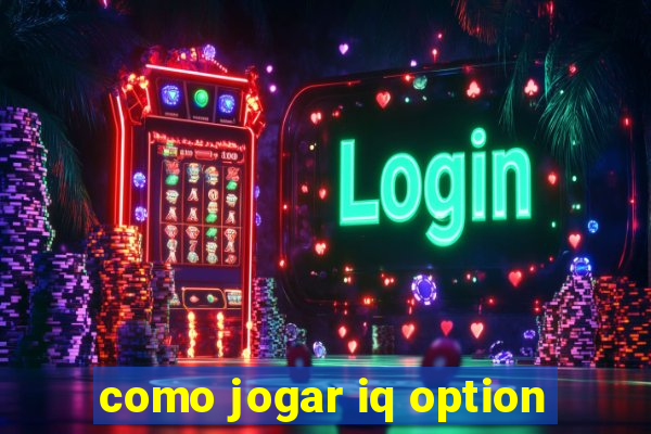 como jogar iq option