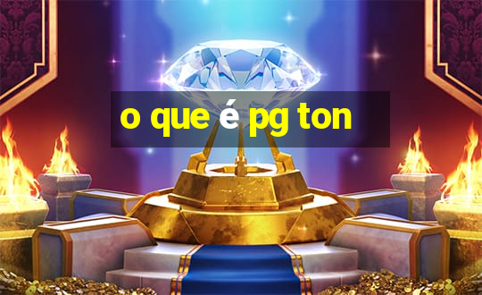 o que é pg ton