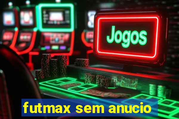 futmax sem anucio