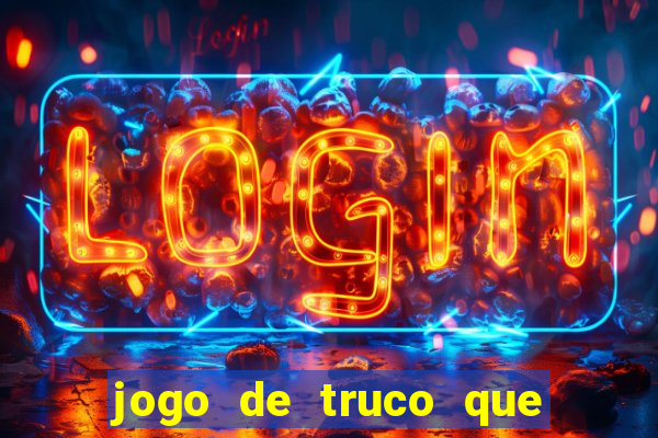 jogo de truco que ganha dinheiro