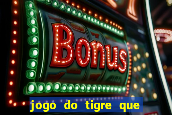 jogo do tigre que n?o precisa depositar dinheiro