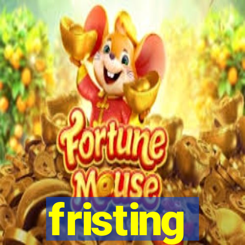 fristing