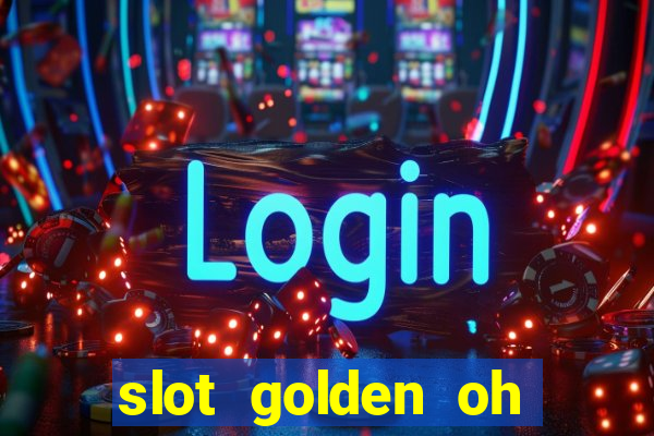 slot golden oh yeah casino slots