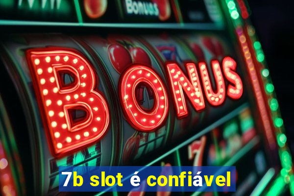 7b slot é confiável