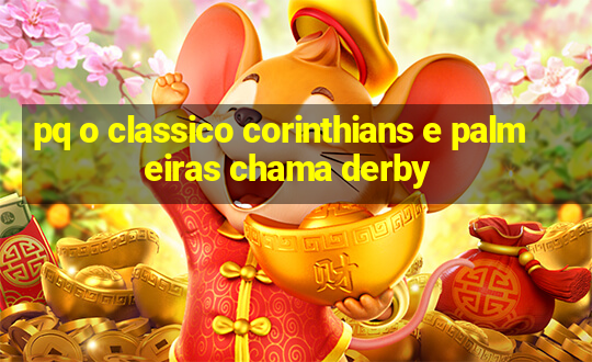 pq o classico corinthians e palmeiras chama derby