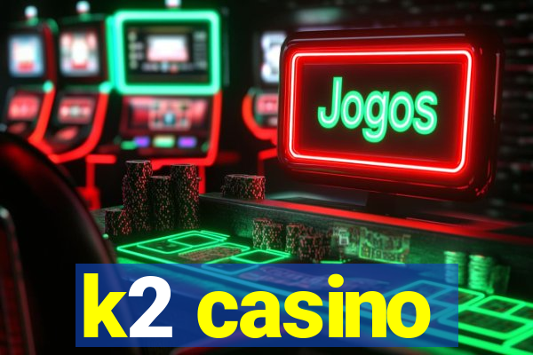 k2 casino