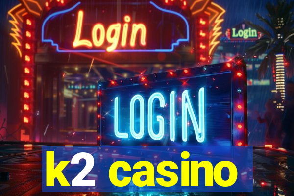 k2 casino