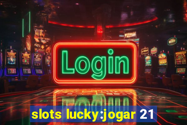 slots lucky:jogar 21