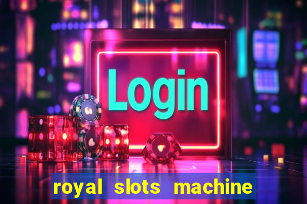 royal slots machine games hd