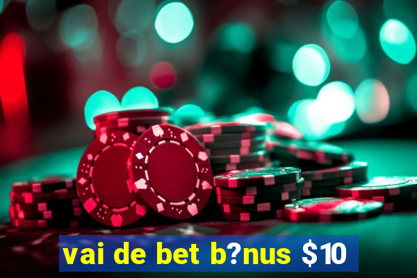 vai de bet b?nus $10