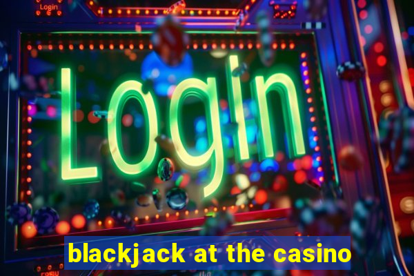 blackjack at the casino