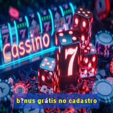 b?nus grátis no cadastro