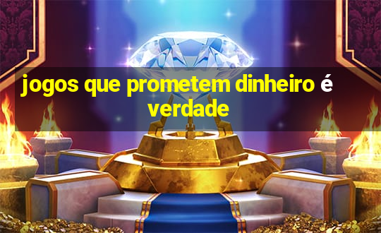 jogos que prometem dinheiro é verdade