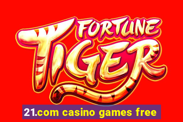 21.com casino games free