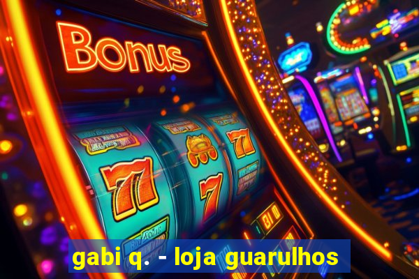 gabi q. - loja guarulhos