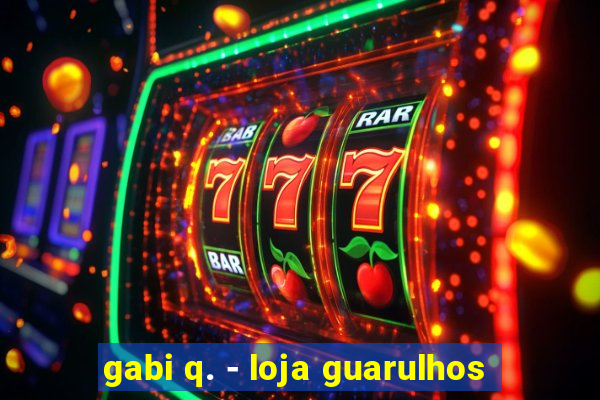 gabi q. - loja guarulhos