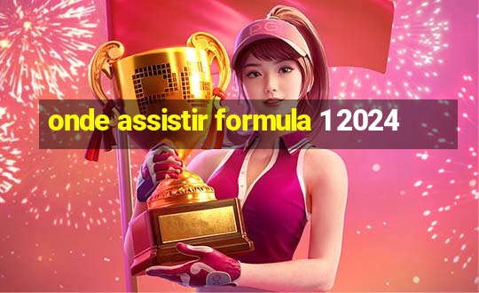 onde assistir formula 1 2024