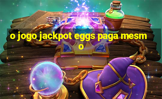 o jogo jackpot eggs paga mesmo